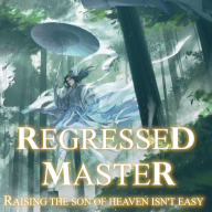 Regressed Master: Raising The Son Of Heaven Isn’t Easy (Xianxia/Progression)